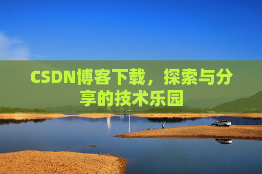 CSDN博客下载，探索与分享的技术乐园